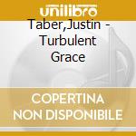 Taber,Justin - Turbulent Grace cd musicale di Taber,Justin