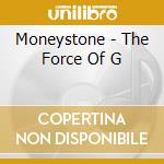 Moneystone - The Force Of G cd musicale di Moneystone