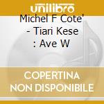 Michel F Cote' - Tiari Kese : Ave W cd