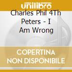 Charles Phil 4Th Peters - I Am Wrong cd