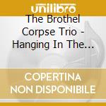 The Brothel Corpse Trio - Hanging In The Whore House cd