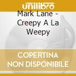 Mark Lane - Creepy A La Weepy cd