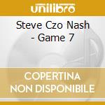Steve Czo Nash - Game 7 cd
