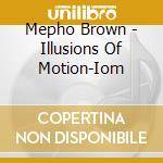 Mepho Brown - Illusions Of Motion-Iom cd