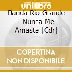 Banda Rio Grande - Nunca Me Amaste [Cdr] cd