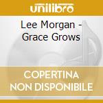Lee Morgan - Grace Grows cd musicale di Lee Morgan