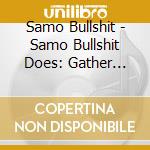 Samo Bullshit - Samo Bullshit Does: Gather Gather Bones, Rattle Rattle Truth By The Racoon Wedding cd
