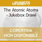 The Atomic Atoms - Jukebox Drawl cd
