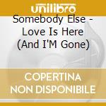 Somebody Else - Love Is Here (And I'M Gone) cd