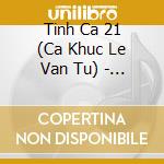 Tinh Ca 21 (Ca Khuc Le Van Tu) - Tinh Ca 21 (Ca Khuc Le Van Tu) cd musicale di Tinh Ca 21 (Ca Khuc Le Van Tu)