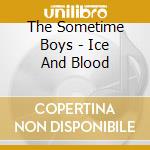 The Sometime Boys - Ice And Blood cd