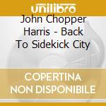 John Chopper Harris - Back To Sidekick City cd
