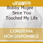 Bobby Mcgee - Since You Touched My Life cd