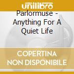 Parlormuse - Anything For A Quiet Life cd