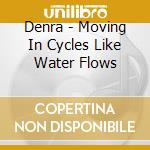 Denra - Moving In Cycles Like Water Flows cd