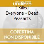 I Killed Everyone - Dead Peasants cd musicale di I killed everyone