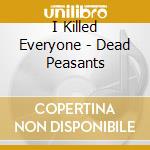 I Killed Everyone - Dead Peasants cd