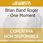 Brian Band Roger - One Moment cd