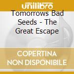 Tomorrows Bad Seeds - The Great Escape cd musicale di Tomorrows Bad Seeds