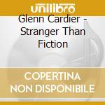 Glenn Cardier - Stranger Than Fiction cd