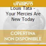 Louis Tata - Your Mercies Are New Today cd