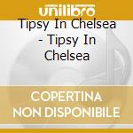 Tipsy In Chelsea - Tipsy In Chelsea cd musicale di Tipsy In Chelsea