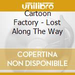 Cartoon Factory - Lost Along The Way cd