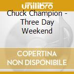 Chuck Champion - Three Day Weekend cd