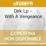 Dirk Lp - With A Vengeance cd