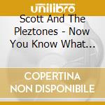 Scott And The Pleztones - Now You Know What It Feels Like cd musicale di Scott And The Pleztones