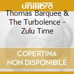 Thomas Barquee & The Turbolence - Zulu Time cd musicale di Thomas Barquee & The Turbolence