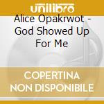 Alice Opakrwot - God Showed Up For Me cd