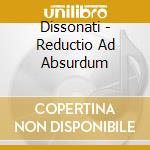 Dissonati - Reductio Ad Absurdum cd musicale di Dissonati