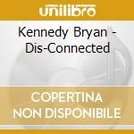 Kennedy Bryan - Dis-Connected cd