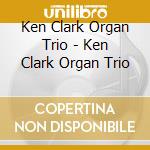 Ken Clark Organ Trio - Ken Clark Organ Trio cd