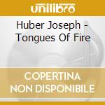 Huber Joseph - Tongues Of Fire cd musicale di Huber Joseph
