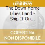 The Down Home Blues Band - Ship It On The Frisco cd