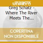 Greg Schatz - Where The River Meets The Railroad Tracks cd