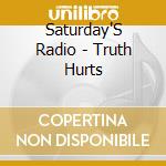 Saturday'S Radio - Truth Hurts cd