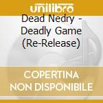Dead Nedry - Deadly Game (Re-Release) cd