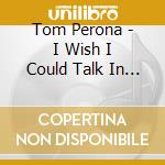 Tom Perona - I Wish I Could Talk In Technicolor cd