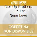 Rise Up Brothers - Le Fre Nene Leve cd