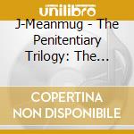 J-Meanmug - The Penitentiary Trilogy: The Best Of J-Meanmug cd