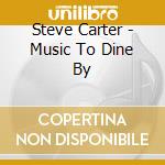 Steve Carter - Music To Dine By cd