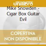 Mike Snowden - Cigar Box Guitar Evil cd musicale di Mike Snowden