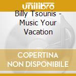 Billy Tsounis - Music Your Vacation cd