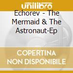 Echorev - The Mermaid & The Astronaut-Ep cd