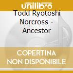 Todd Ryotoshi Norcross - Ancestor cd