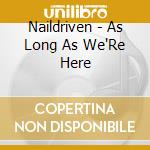 Naildriven - As Long As We'Re Here cd