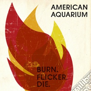 American Aquarium - Burn.Flicker.Die cd musicale di American Aquarium
